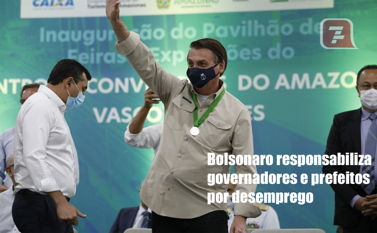 Bolsonaro responsabiliza prefeitos e governadores por desemprego